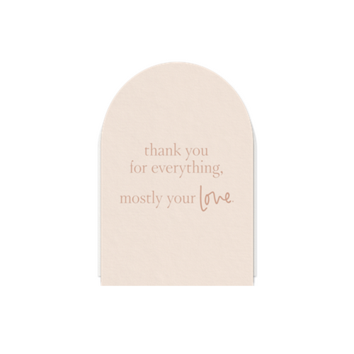 Arched Greeting Card - Thank you for Everything, Mostly your Love