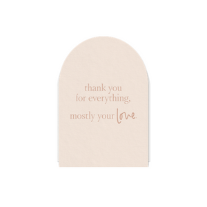Arched Greeting Card - Thank you for Everything, Mostly your Love